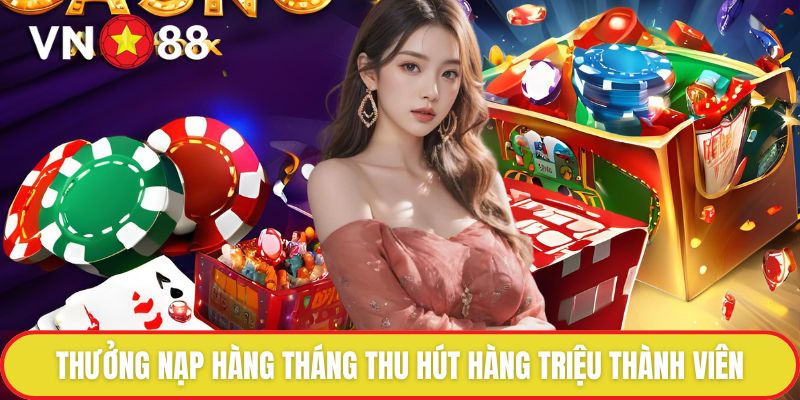 Thưởng Nạp Hàng Tháng – Cơ Hội Gia Tăng Vốn Cược Cùng VN88 1 Thưởng nạp hàng tháng thu hút hàng triệu thành viên